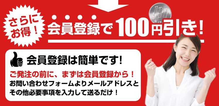 会員登録で100円引き。ご発注の前に、まずは会員登録からどうぞ。