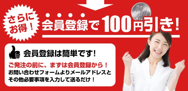 会員登録で100円引き。ご発注の前に、まずは会員登録からどうぞ。